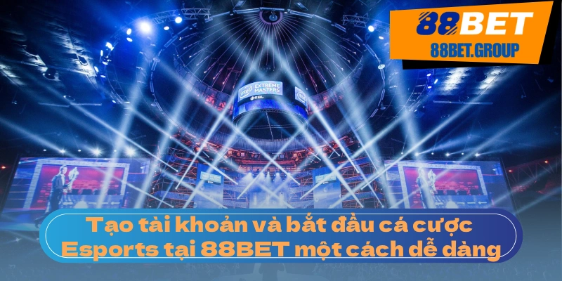 Tạo tài khoản và bắt đầu cá cược Esports tại 88BET một cách dễ dàng