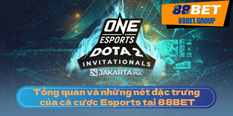Tổng quan và những nét đặc trưng của cá cược Esports tại 88BET
