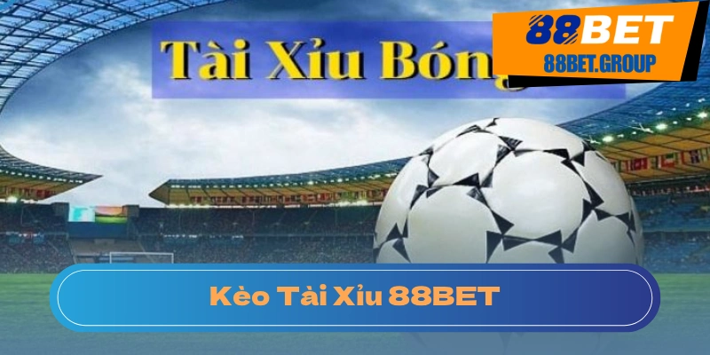 Chơi kèo bóng đá tài xỉu tại địa chỉ uy tín 88BET